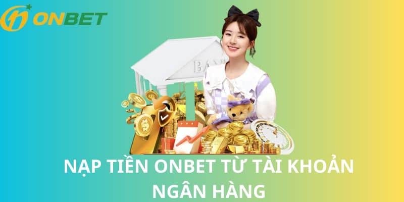 Nạp tiền Onbet từ tài khoản ngân hàng