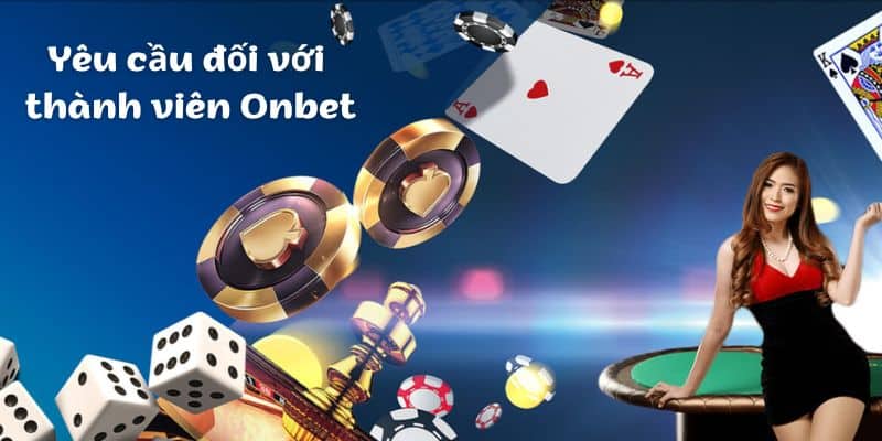 Yêu cầu đối với thành viên tại Onbet