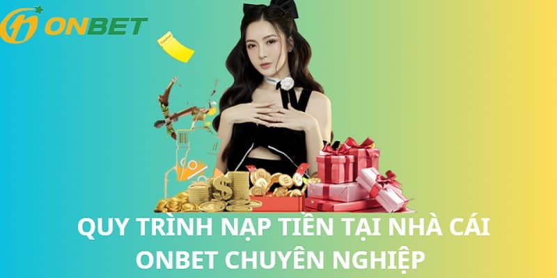 Quy trình nạp tiền tại nhà cái ONBET chuyên nghiệp nhất hiện nay