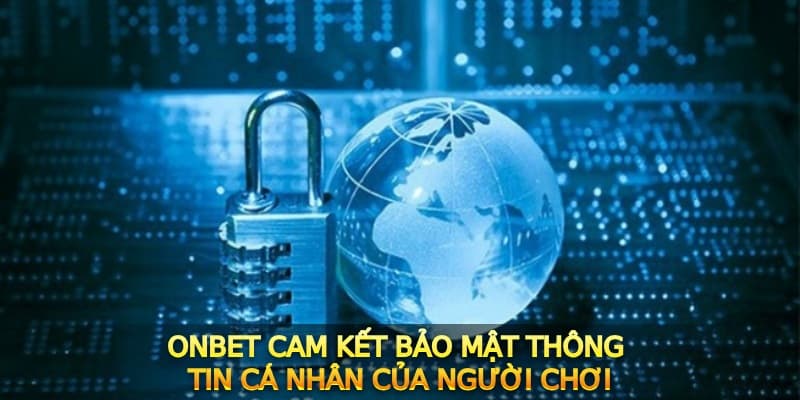 ONBET cam kết bảo mật thông tin ưu việt cho người chơi