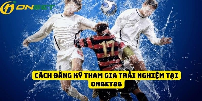 Hướng dẫn đăng ký tham gia sảnh thể thao ONBET88