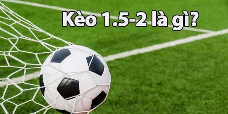 Kèo tài xỉu 1.5-2 là hình thức bắt tỉ số phổ biến hàng đầu